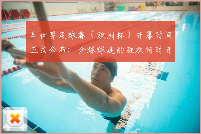 年世界足球赛(欧洲杯)开幕时间正式公布:全球球迷的狂欢何时开启?