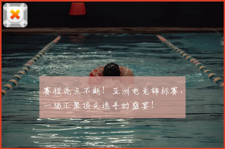 赛程亮点不断！亚洲电竞锦标赛，一场汇聚顶尖选手的盛宴！
