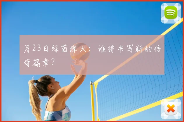 月23日绿茵烽火:谁将书写新的传奇篇章?